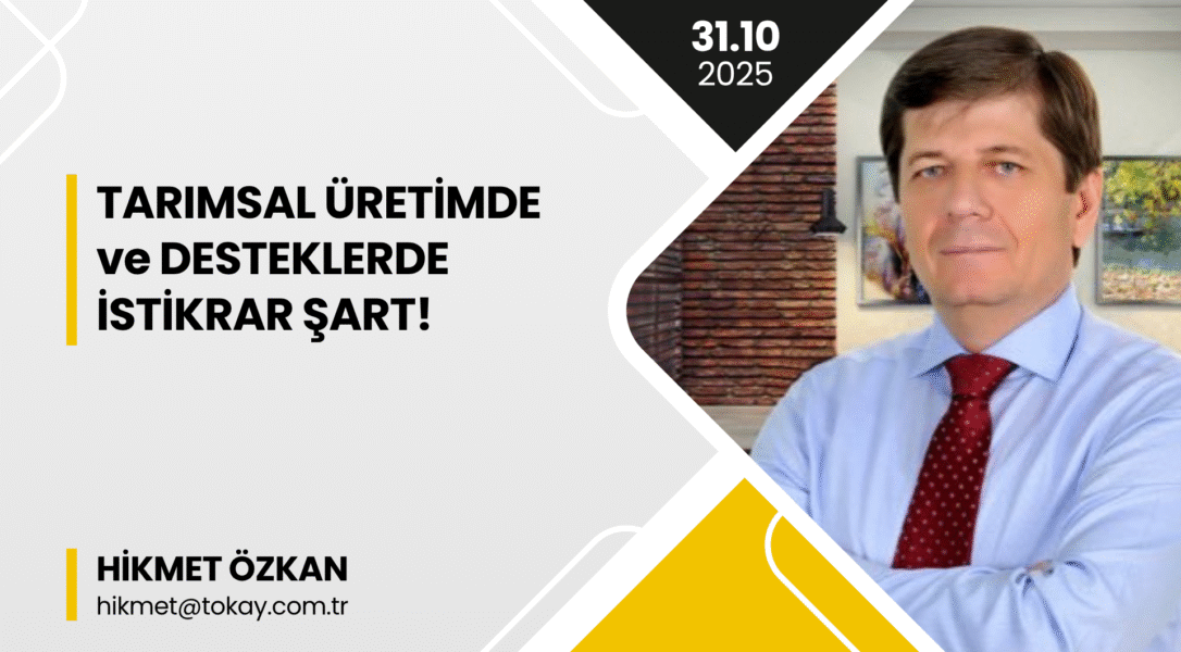 HİKMET ÖZKAN: “Tarımsal Üretimde ve Desteklerde İstikrar Şart!”