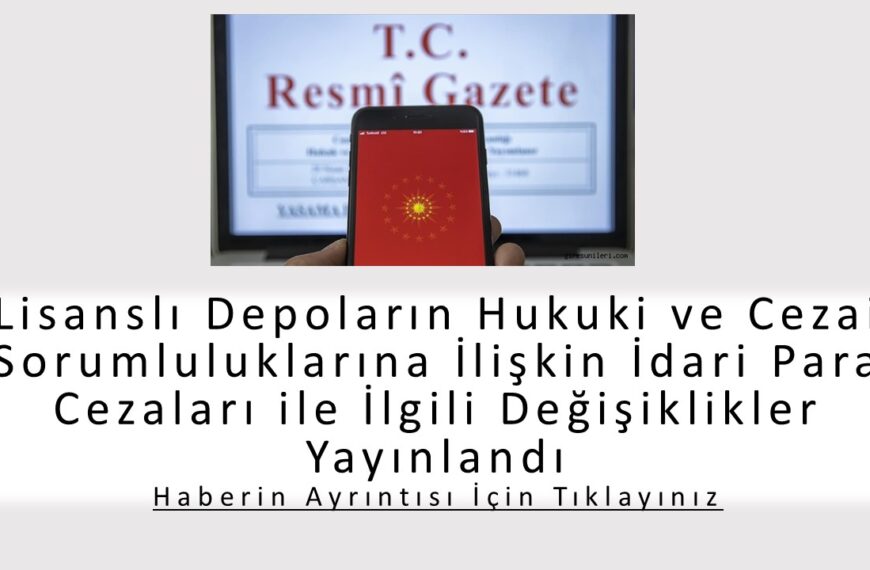 Lisanslı Depoların Hukuki ve Cezai Sorumluluklarına İlişkin İdari Para Cezaları ile İlgili Değişiklikler Yayınlandı (17.12.2025)