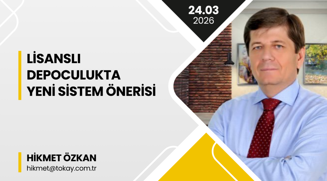 HİKMET ÖZKAN: “LİSANSLI DEPOCULUKTA YENİ SİSTEM ÖNERİSİ”